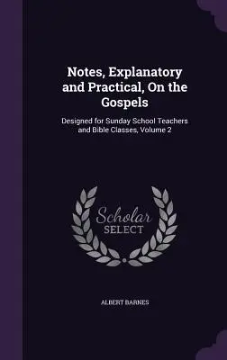 Poznámky, vysvetľujúce a praktické, o evanjeliách: Určené pre učiteľov nedeľných škôl a biblické hodiny, 2. zväzok - Notes, Explanatory and Practical, On the Gospels: Designed for Sunday School Teachers and Bible Classes, Volume 2