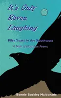 Je to len havraní smiech: Päťdesiat rokov na juhozápade -- Kniha naratívnych básní - It's Only Raven Laughing: Fifty Years in the Southwest -- A Book of Narrative Poems