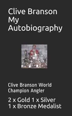 Clive Branson Moja autobiografia: Clive Branson Majster sveta v rybolove - Clive Branson My Autobiography: Clive Branson World Champion Angler