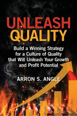 Uvoľnite kvalitu: Vydanie: Vybudujte víťaznú stratégiu pre kultúru kvality, ktorá uvoľní váš rastový a ziskový potenciál - Unleash Quality: Build a Winning Strategy for a Culture of Quality that Will Unleash Your Growth and Profit Potential