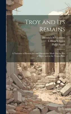 Trója a jej pozostatky: Rozprávanie o výskumoch a objavoch na mieste Ilia a na trójskej planine - Troy and Its Remains: A Narrative of Researches and Discoveries Made On the Site of Ilium, and in the Trojan Plain