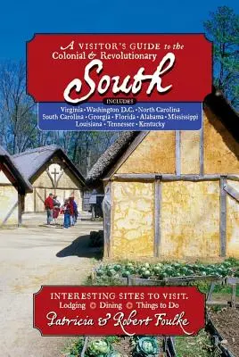 Sprievodca pre návštevníkov koloniálneho a revolučného juhu: Vrátane Delaware, Virgínie, Severnej Karolíny, Južnej Karolíny, Georgie, Floridy, Louisiany a M - Visitor's Guide to the Colonial & Revolutionary South: Includes Delaware, Virginia, North Carolina, South Carolina, Georgia, Florida, Louisiana, and M