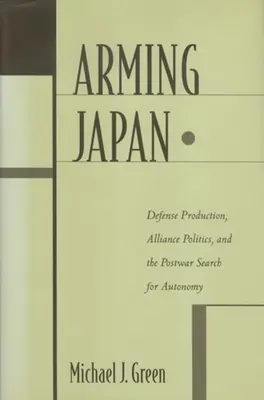 Vyzbrojovanie Japonska: Obranná výroba, politika aliancie a povojnové hľadanie autonómie - Arming Japan: Defense Production, Alliance Politics, and the Postwar Search for Autonomy
