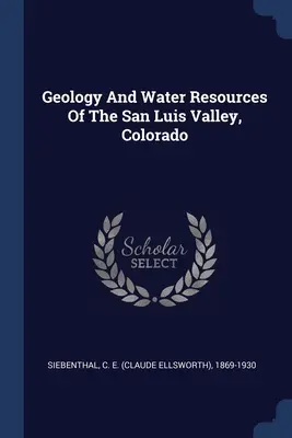 Geológia a vodné zdroje údolia San Luis, Colorado (Siebenthal C. E. (Claude Ellsworth) 18) - Geology And Water Resources Of The San Luis Valley, Colorado (Siebenthal C. E. (Claude Ellsworth) 18)