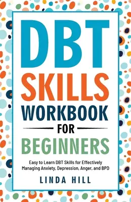Pracovný zošit DBT zručností pre začiatočníkov: (Mental Wellness 6): Jednoduché naučenie DBT zručností pre zvládanie úzkosti, depresie, hnevu a BPD - DBT Skills Workbook for Beginners: Easy to Learn DBT Skills for Managing Anxiety, Depression, Anger, and BPD (Mental Wellness 6)