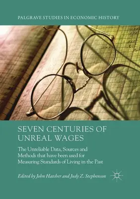 Sedem storočí neskutočných miezd: Nespoľahlivé údaje, zdroje a metódy, ktoré sa používali na meranie životnej úrovne v minulosti - Seven Centuries of Unreal Wages: The Unreliable Data, Sources and Methods that have been used for Measuring Standards of Living in the Past