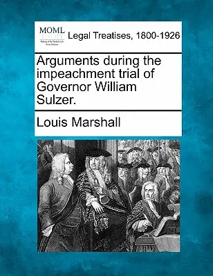 Argumenty počas procesu s guvernérom Williamom Sulzerom. - Arguments During the Impeachment Trial of Governor William Sulzer.