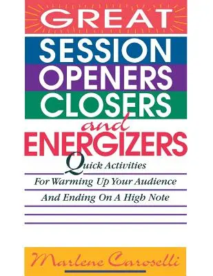 Skvelé úvody, závery a energizéry: Rýchle aktivity na rozohriatie publika a úspešné ukončenie - Great Session Openers, Closers, and Energizers: Quick Activities for Warming Up Your Audience and Ending on a High Note