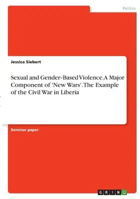 Sexuálne a rodovo podmienené násilie. Hlavná zložka „nových vojen“. Príklad občianskej vojny v Libérii - Sexual and Gender‐Based Violence. A Major Component of 'New Wars'. The Example of the Civil War in Liberia