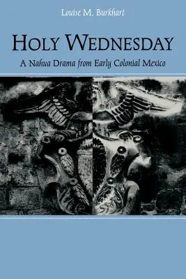 Svätá streda: A Nahua Drama from Early Colonial Mexico - Holy Wednesday: A Nahua Drama from Early Colonial Mexico
