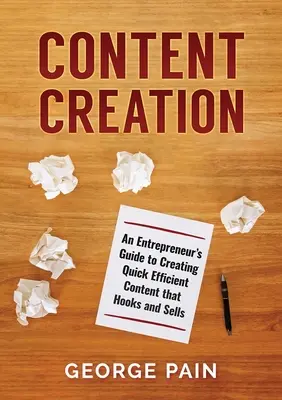 Tvorba obsahu: Príručka pre podnikateľov na tvorbu rýchleho efektívneho obsahu, ktorý zaujme a predáva - Content Creation: An Entrepreneur's Guide to Creating Quick Efficient Content that hooks and sells