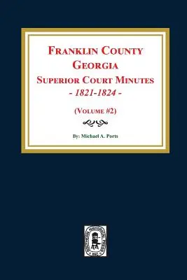 Zápisnice vyššieho súdu okresu Franklin, Georgia, 1821-1824. (zväzok č. 2) - Franklin County, Georgia Superior Court Minutes, 1821-1824. (Volume #2)