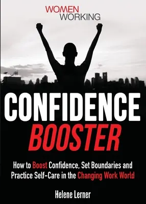 Zvyšovanie sebadôvery: Ako si zvýšiť sebadôveru, stanoviť hranice a praktizovať starostlivosť o seba v meniacom sa svete práce - Confidence Booster: How to Boost Confidence, Set Boundaries and Practice Self-Care in the Changing Work World