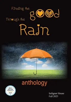 Hľadanie dobra cez dážď: antológia Indignor House 2023 - Finding the Good Through the Rain: Indignor House Anthology 2023