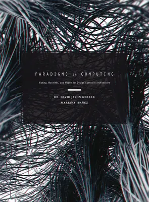 Paradigmy vo výpočtovej technike: Tvorba, stroje a modely pre dizajnérsku agentúru v architektúre - Paradigms in Computing: Making, Machines, and Models for Design Agency in Architecture