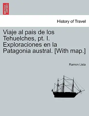 Viaje al pais de los Tehuelches, pt. I. Exploraciones en la Patagonia austral. [S mapou]. - Viaje al pais de los Tehuelches, pt. I. Exploraciones en la Patagonia austral. [With map.]