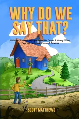 Prečo to hovoríme? Pôvod a história vašich obľúbených výrazov, fráz a prísloví - Why Do We Say That? The Origins & History Of Your Favorite Expressions, Phrases & Proverbs