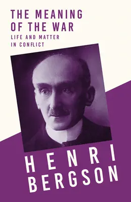 Zmysel vojny - Život a hmota v konflikte: Alexander Gunn: Život a život - s kapitolou z Bergsona a jeho filozofie - The Meaning of the War - Life and Matter in Conflict: With a Chapter from Bergson and his Philosophy by J. Alexander Gunn