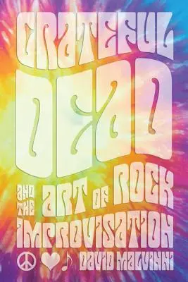 Grateful Dead a umenie rockovej improvizácie - Grateful Dead and the Art of Rock Improvisation