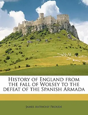 Dejiny Anglicka od pádu Wolseyho po porážku španielskej armády 3. zväzok - History of England from the fall of Wolsey to the defeat of the Spanish Armada Volume 3
