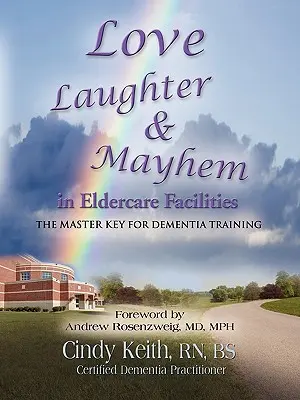 Láska, smiech a chaos v zariadeniach pre seniorov: Hlavný kľúč k výcviku v demencii - Love, Laughter, & Mayhem in Eldercare Facilities: The Master Key for Dementia Training