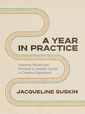 Rok v praxi: Sezónne rituály a podnety na prebudenie cyklov tvorivého vyjadrovania - A Year in Practice: Seasonal Rituals and Prompts to Awaken Cycles of Creative Expression