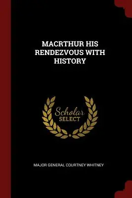 Macrthur Jeho stretnutie s históriou - Macrthur His Rendezvous with History