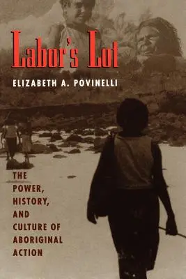 Labor's Lot: The Power, History, and Culture of Aboriginal Action