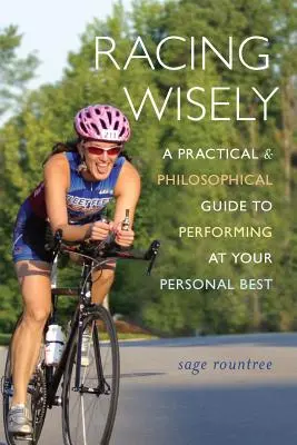 Múdre preteky: Praktická a filozofická príručka, ako dosiahnuť čo najlepší osobný výkon. - Racing Wisely: A Practical and Philosophical Guide to Performing at Your Personal Best