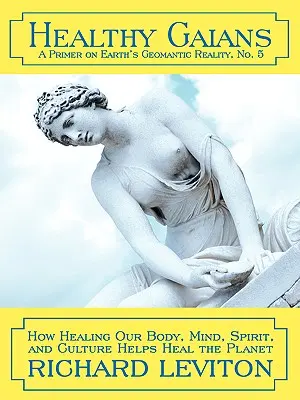 Zdraví Gaiovia: Ako uzdravenie nášho tela, mysle, ducha a kultúry pomáha uzdraviť planétu - Healthy Gaians: How Healing Our Body, Mind, Spirit, and Culture Helps Heal the Planet