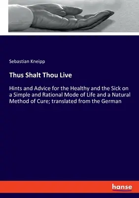 Takto budeš žiť: a rady pre zdravých a chorých o jednoduchom a racionálnom spôsobe života a prirodzenej metóde liečby; tran - Thus Shalt Thou Live: Hints and Advice for the Healthy and the Sick on a Simple and Rational Mode of Life and a Natural Method of Cure; tran