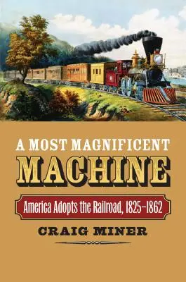 Nádherný stroj: Amerika prijíma železnicu, 1825 - 1862 - A Most Magnificent Machine: America Adopts the Railroad, 1825-1862