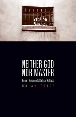Ani Boh, ani pán: Robert Bresson a radikálna politika - Neither God nor Master: Robert Bresson and Radical Politics