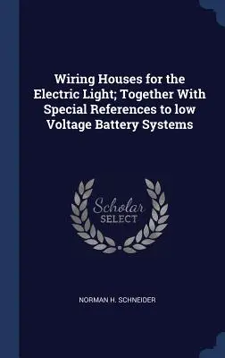 Zapojenie domov pre elektrické svetlo; spolu so špeciálnymi odkazmi na nízkonapäťové batériové systémy - Wiring Houses for the Electric Light; Together With Special References to low Voltage Battery Systems