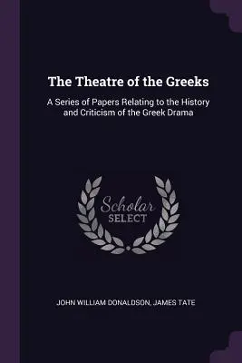 Grécke divadlo: Séria príspevkov k dejinám a kritike gréckej drámy - The Theatre of the Greeks: A Series of Papers Relating to the History and Criticism of the Greek Drama