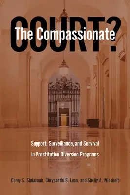 Súcitný súd? Podpora, dohľad a prežitie v programoch na odklon od prostitúcie - The Compassionate Court?: Support, Surveillance, and Survival in Prostitution Diversion Programs