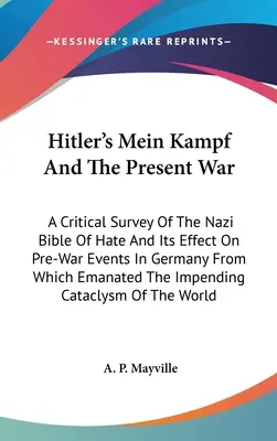 Hitlerov Mein Kampf a súčasná vojna: Kritický prehľad nacistickej biblie nenávisti a jej vplyvu na predvojnové udalosti v Nemecku, z ktorých pramenila T - Hitler's Mein Kampf And The Present War: A Critical Survey Of The Nazi Bible Of Hate And Its Effect On Pre-War Events In Germany From Which Emanated T