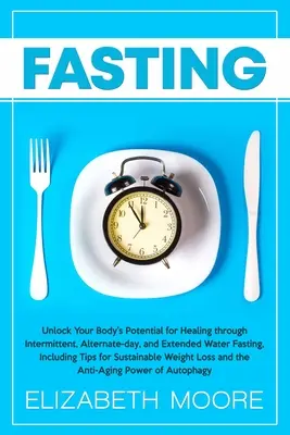 Pôst: Odomknite potenciál svojho tela na uzdravenie prostredníctvom prerušovaného, striedavého a predĺženého pôstu, vrátane ti - Fasting: Unlock Your Body's Potential for Healing through Intermittent, Alternate-day, and Extended Water Fasting, Including Ti