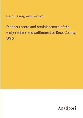 Pionierske záznamy a spomienky na prvých osadníkov a osídlenie okresu Ross, Ohio - Pioneer record and reminiscences of the early settlers and settlement of Ross County, Ohio