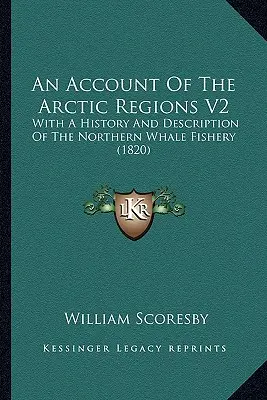 Účet arktických oblastí V2: S históriou a opisom lovu veľrýb na severe (1820) - An Account Of The Arctic Regions V2: With A History And Description Of The Northern Whale Fishery (1820)