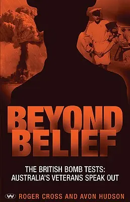 Za hranicami viery: Britské bombové testy: Austrálski veteráni hovoria otvorene - Beyond Belief: The British bomb tests: Australia's veterans speak out
