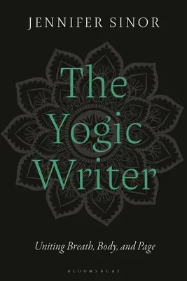 Jogínsky spisovateľ: (Jogog): Zjednotenie dychu, tela a stránky - The Yogic Writer: Uniting Breath, Body, and Page