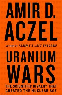 Uránové vojny: Vedecké súperenie, ktoré vytvorilo jadrový vek - Uranium Wars: The Scientific Rivalry That Created the Nuclear Age