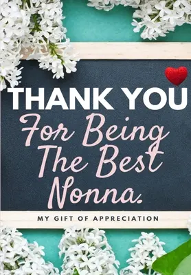 Ďakujem, že si najlepšia nonna: Môj darček vďaky: Plnofarebná darčeková kniha s otázkami 6,61 x 9,61 palca - Thank You For Being The Best Nonna: My Gift Of Appreciation: Full Color Gift Book Prompted Questions 6.61 x 9.61 inch