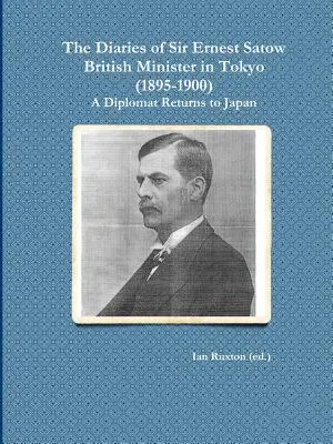Denníky sira Ernesta Satowa, britského ministra v Tokiu (1895 - 1900): (Ruxton (Ed ): Diplomat sa vracia do Japonska. Ian) - The Diaries of Sir Ernest Satow, British Minister in Tokyo (1895-1900): A Diplomat Returns to Japan (Ruxton (Ed ). Ian)
