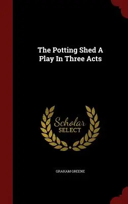 The Potting Shed Hra v troch dejstvách - The Potting Shed A Play In Three Acts