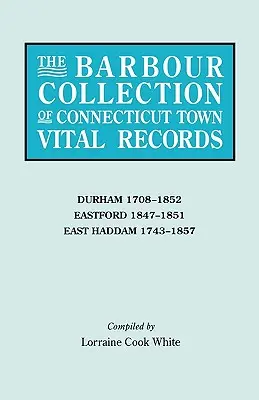 Barbour Collection of Connecticut Town Vital Records. Zväzok 9: Durham 1708-1852, Eastford 1847-1851, East Haddam 1743-1857 - Barbour Collection of Connecticut Town Vital Records. Volume 9: Durham 1708-1852, Eastford 1847-1851, East Haddam 1743-1857