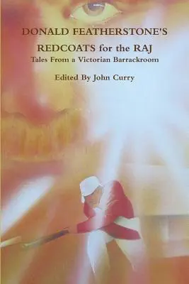 Donald Featherstone's Redcoats for the Raj Tales from a Victorian Barrackroom