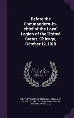 Pred hlavnou komendou Lojálnej légie Spojených štátov amerických, Chicago, 12. októbra 1910 - Before the Commandery-in-chief of the Loyal Legion of the United States, Chicago, October 12, 1910