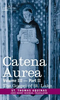 Catena Aurea: Lukáša: Komentár k štyrom evanjeliám, zozbieraný z diel otcov, zväzok III, časť 2, Evanjelium sv. - Catena Aurea: Commentary on the Four Gospels, Collected Out of the Works of the Fathers, Vol. III Part 2, Gospel of St. Luke